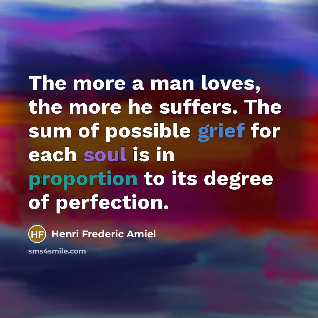 “The more a man loves, the more he suffers. The…” quote by Henri Frederic Amiel
