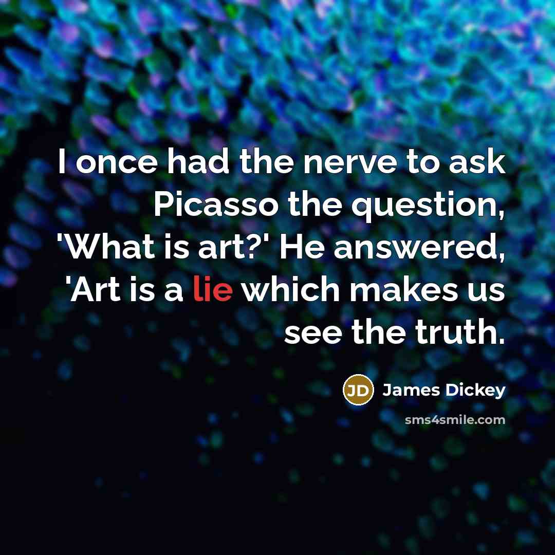 “I once had the nerve to ask Picasso the question,…” quote by James Dickey