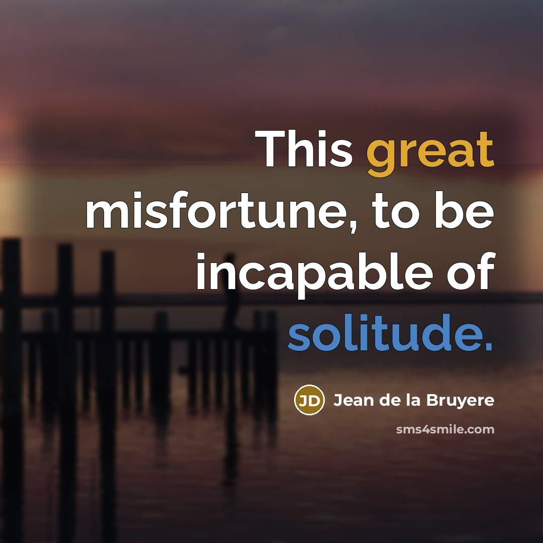 “This great misfortune, to be incapable of solitude.…” quote by Jean de la Bruyere