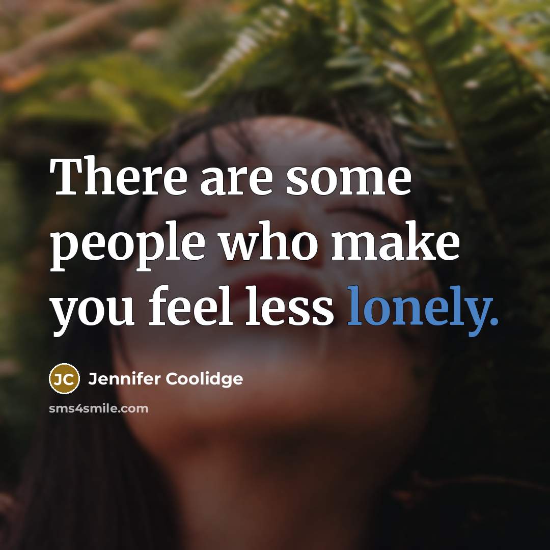 “There are some people who make you feel less lonely.…” quote by Jennifer Coolidge