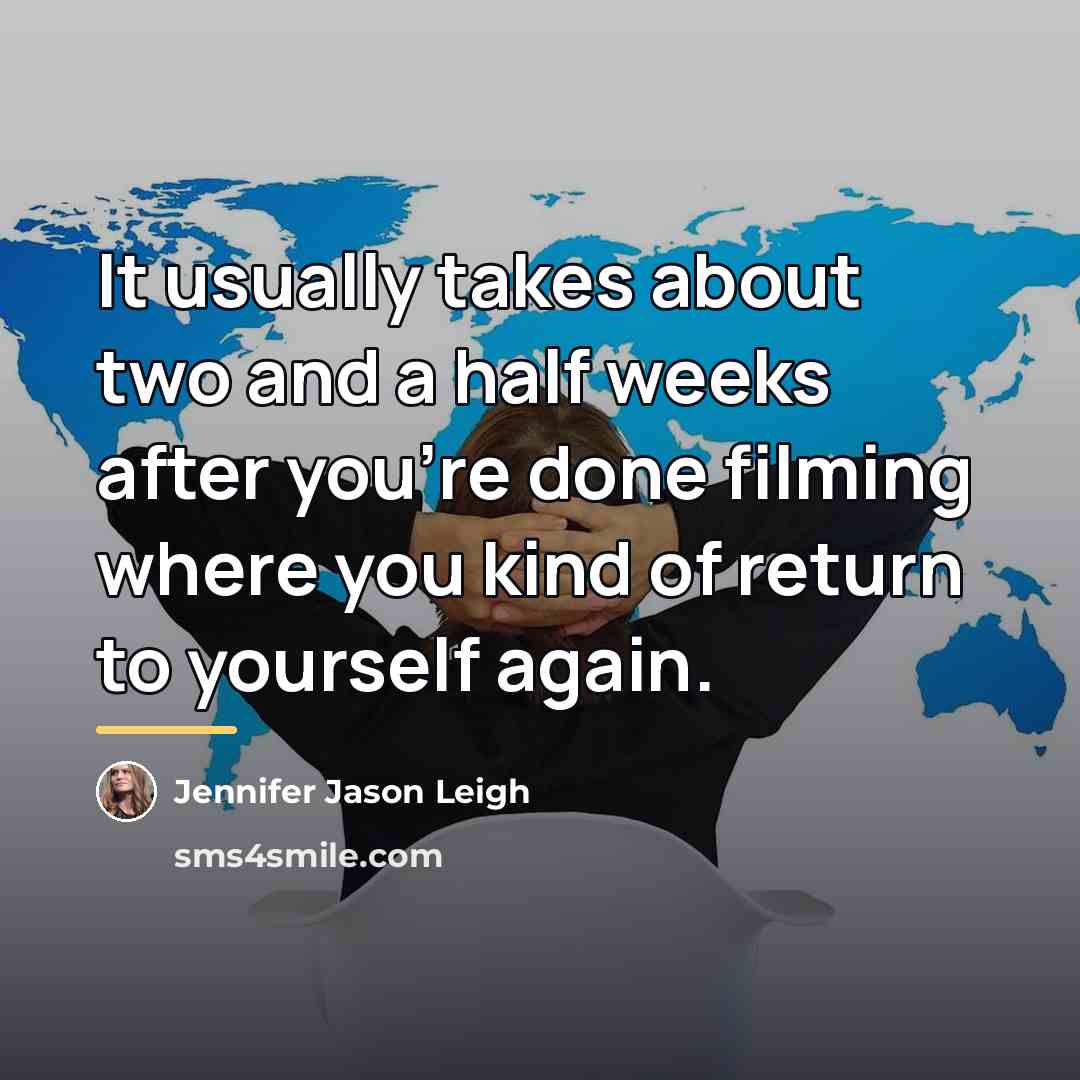 “It usually takes about two and a half weeks after…” quote by Jennifer Jason Leigh