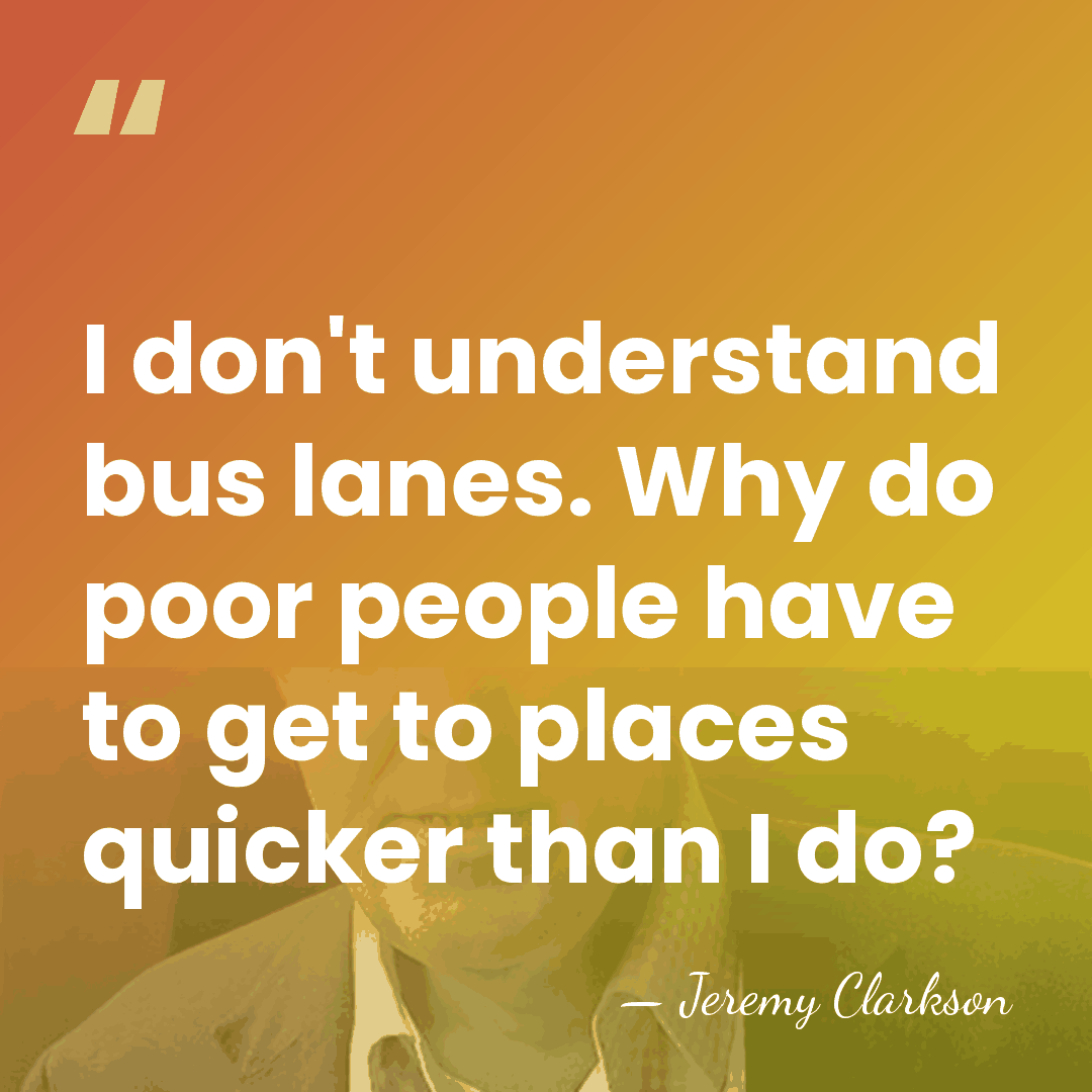 I don't understand bus lanes. Why do poor people have to get&hellip; - Jeremy Clarkson