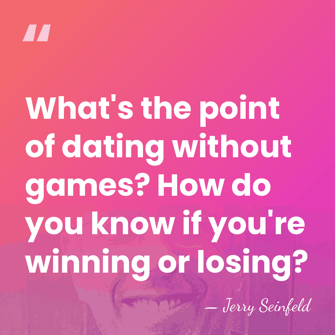 What's the point of dating without games? How do you know if&hellip; - Jerry Seinfeld