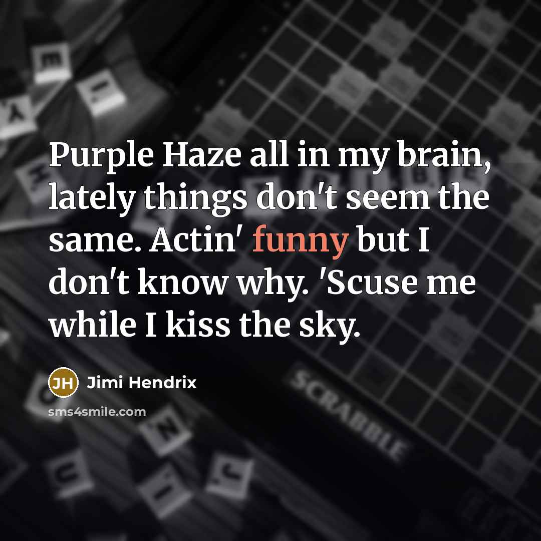 “Purple Haze all in my brain, lately things don't seem…” quote by Jimi Hendrix