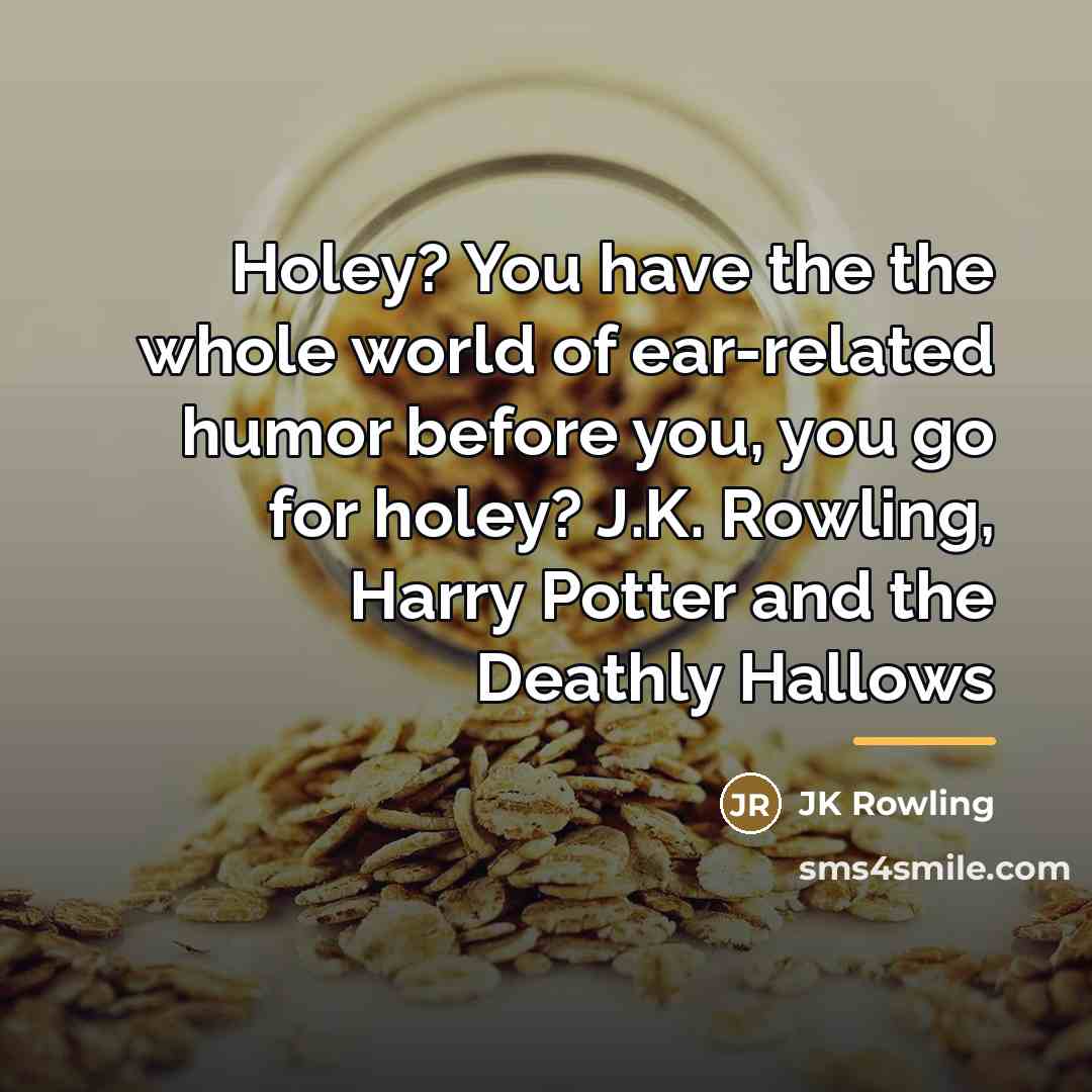 “Holey? You have the the whole world of ear-related humor…” quote by JK Rowling