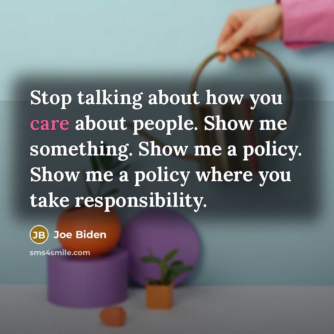 “Stop talking about how you care about people. Show me…” quote by Joe Biden