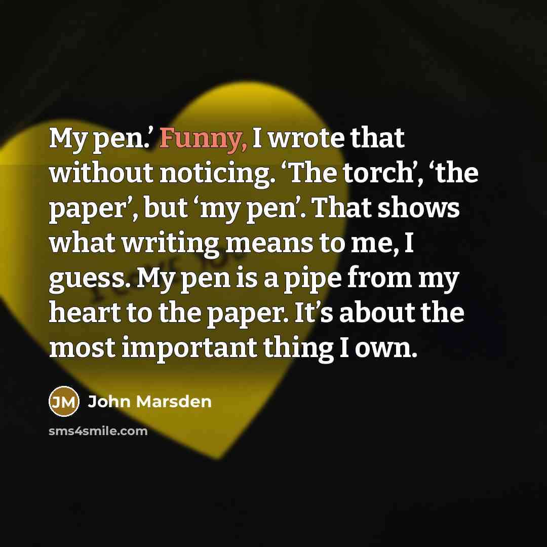 “My pen.’ Funny, I wrote that without noticing. ‘The torch’,…” quote by John Marsden
