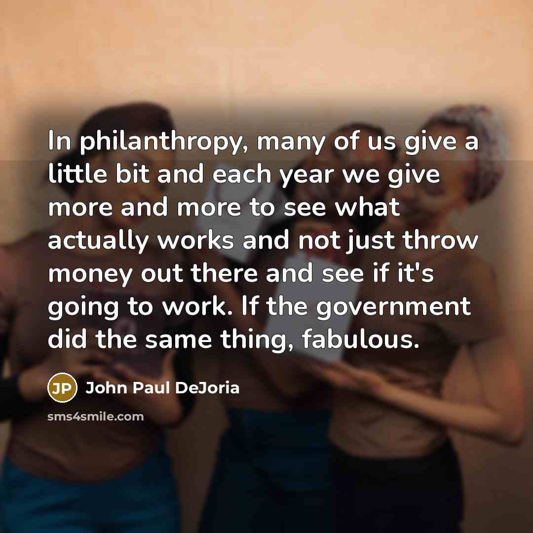 “In philanthropy, many of us give a little bit and…” quote by John Paul DeJoria