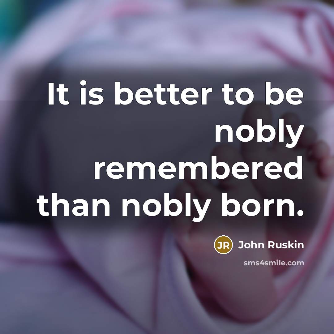 “It is better to be nobly remembered than nobly born.…” quote by John Ruskin