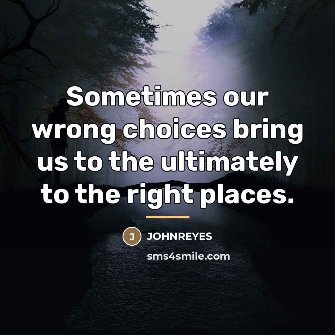“Sometimes our wrong choices bring us to the ultimately to…” quote by JOHNREYES