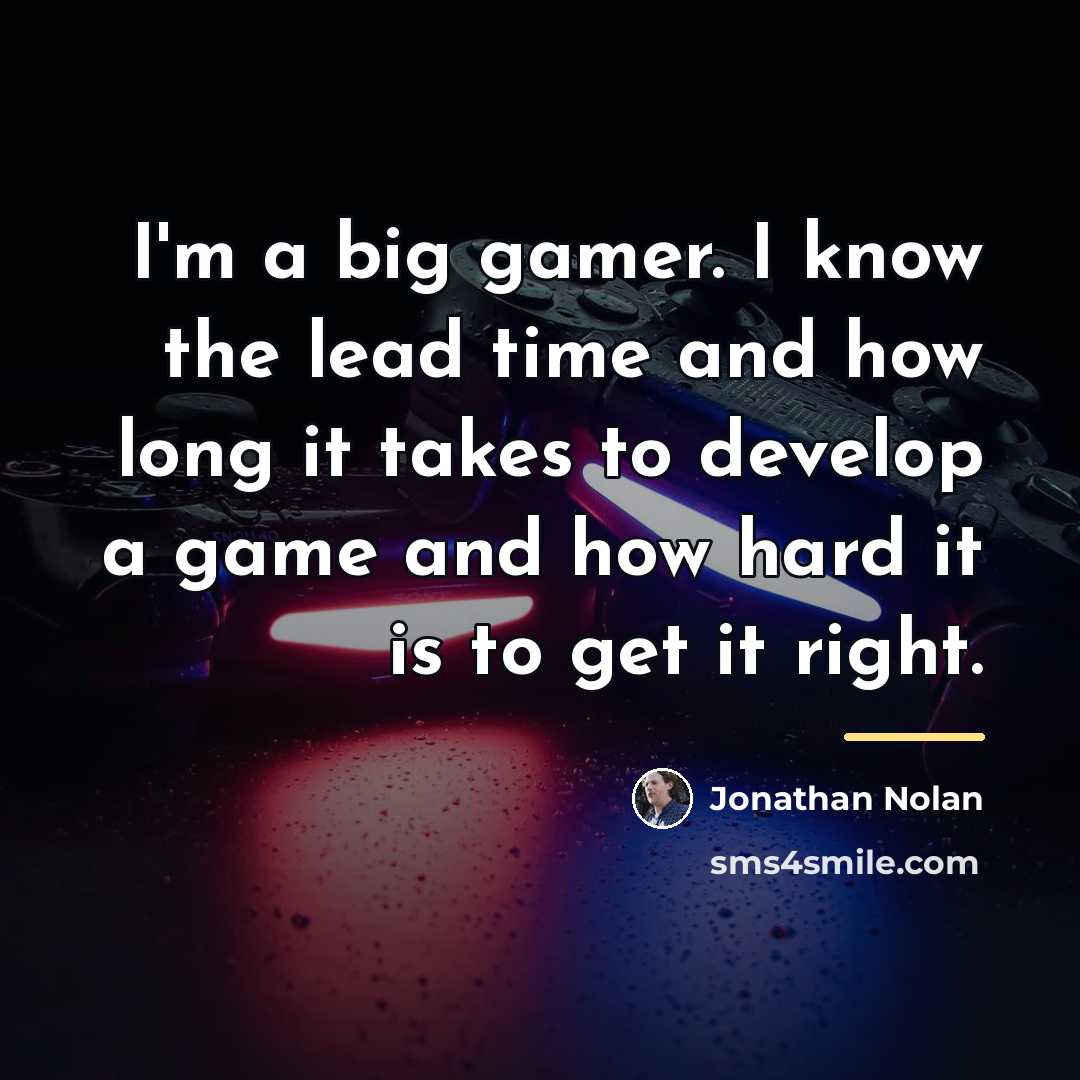 “I'm a big gamer. I know the lead time and…” quote by Jonathan Nolan