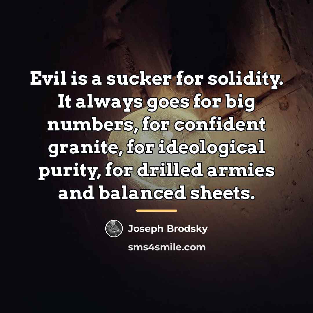 “Evil is a sucker for solidity. It always goes for…” quote by Joseph Brodsky