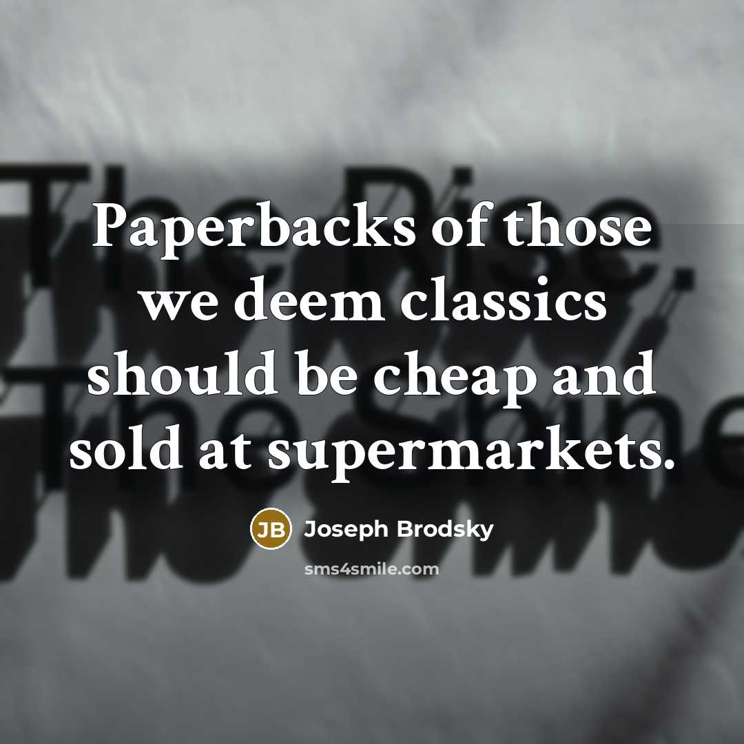 “Paperbacks of those we deem classics should be cheap and…” quote by Joseph Brodsky