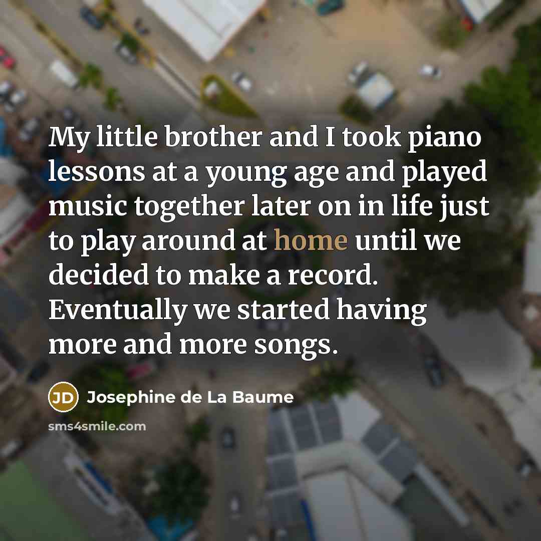 “My little brother and I took piano lessons at a…” quote by Josephine de La Baume