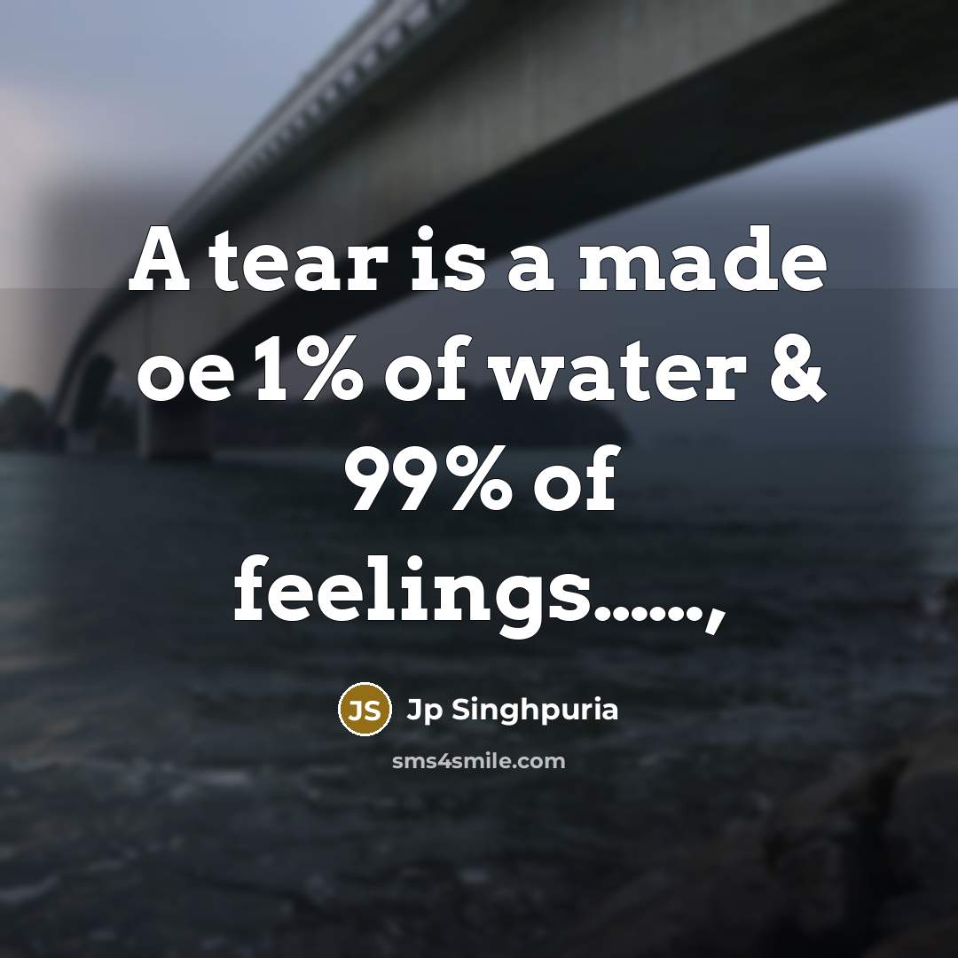 “A tear is a made oe 1% of water & 99% of feelings……,” quote by Jp Singhpuria