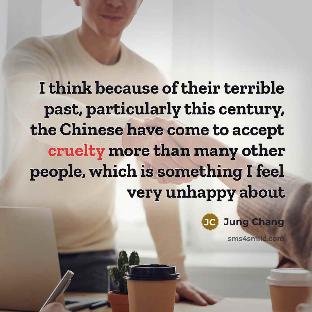 “I think because of their terrible past, particularly this century,…” quote by Jung Chang