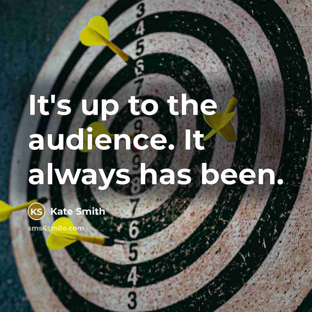 “It's up to the audience. It always has been.…” quote by Kate Smith