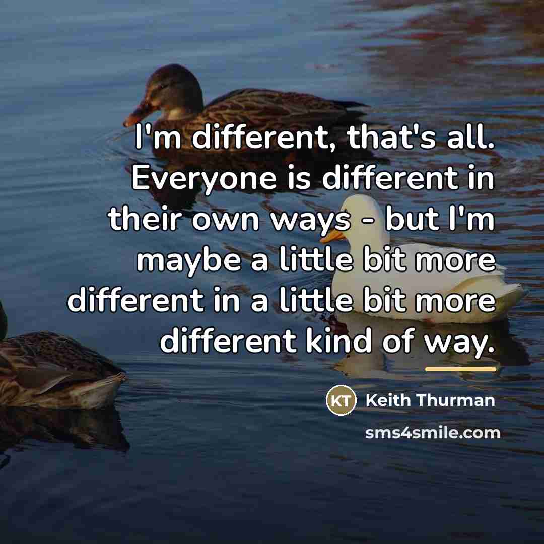 “I'm different, that's all. Everyone is different in their own…” quote by Keith Thurman