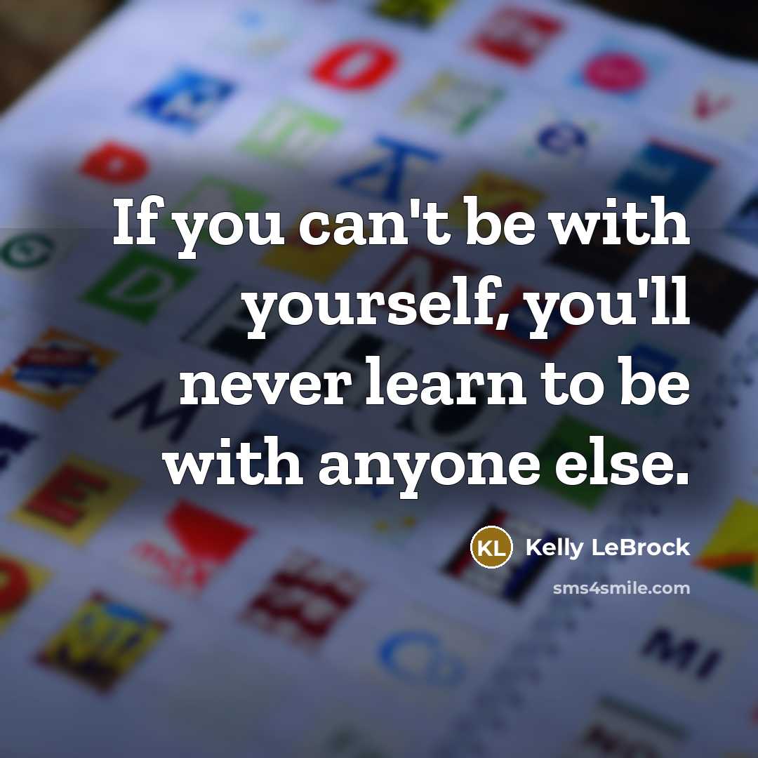 “If you can't be with yourself, you'll never learn to…” quote by Kelly LeBrock