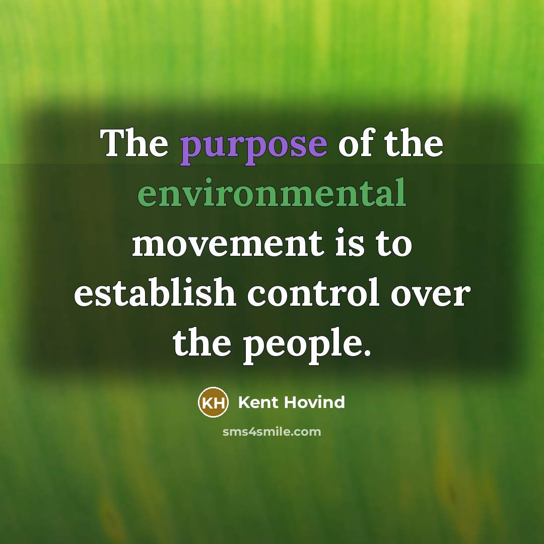 “The purpose of the environmental movement is to establish control over the people.” quote by Kent Hovind