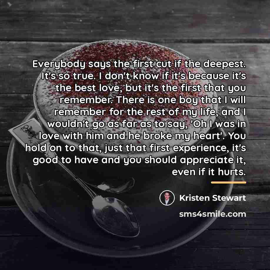 “Everybody says the first cut if the deepest. It's so…” quote by Kristen Stewart