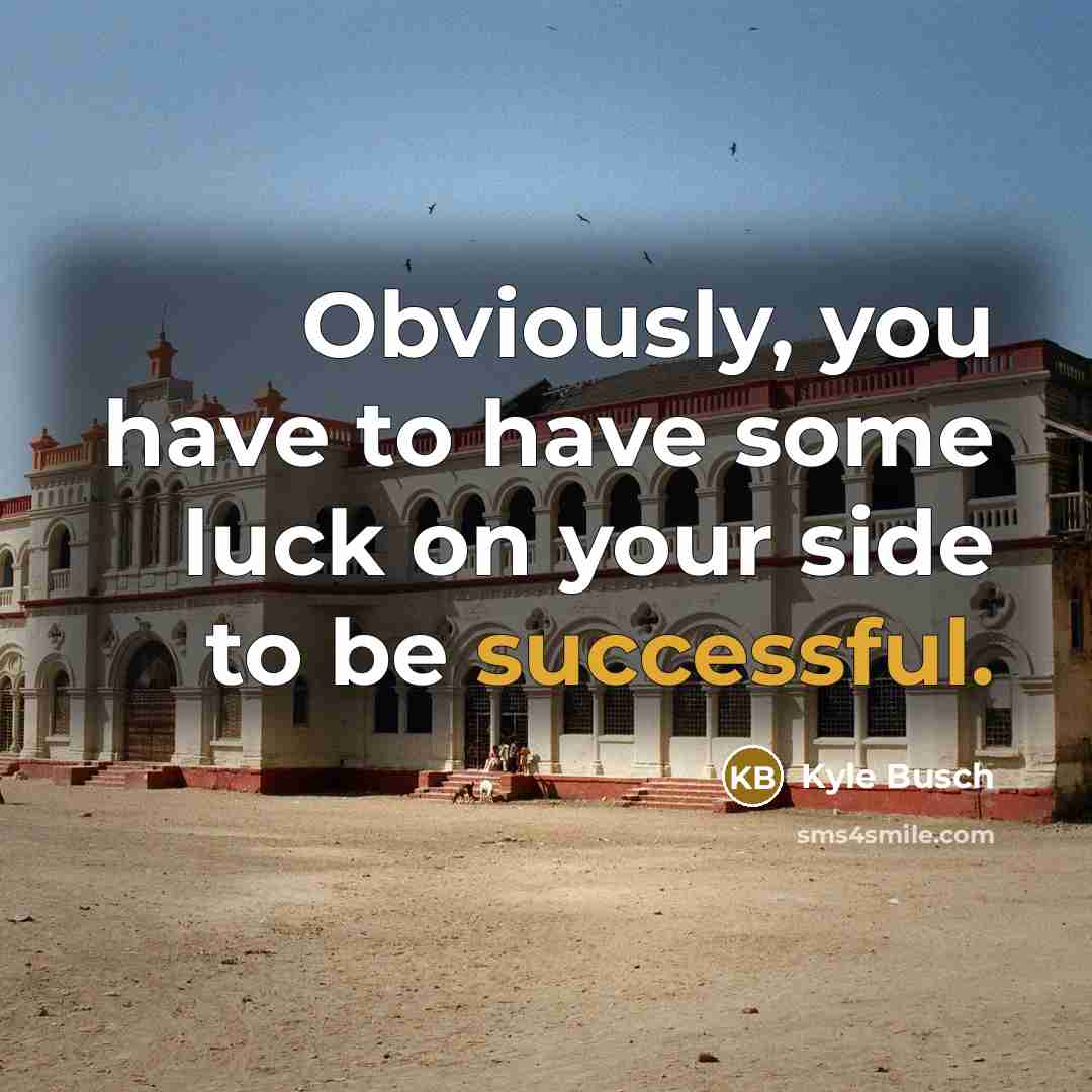 “Obviously, you have to have some luck on your side…” quote by Kyle Busch