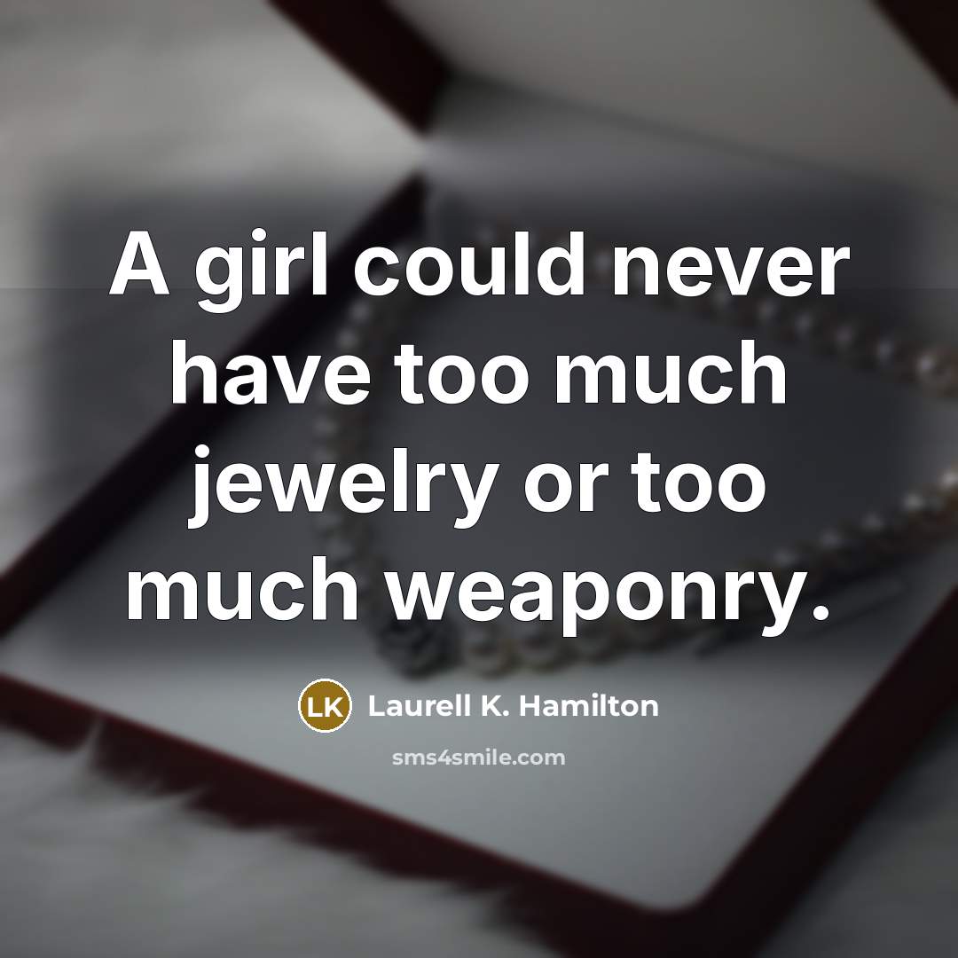 “A girl could never have too much jewelry or too…” quote by Laurell K. Hamilton