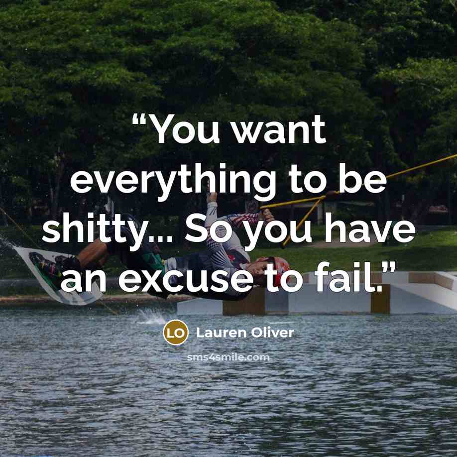 “You want everything to be shitty... So you have an excuse to fail.” quote by Lauren Oliver