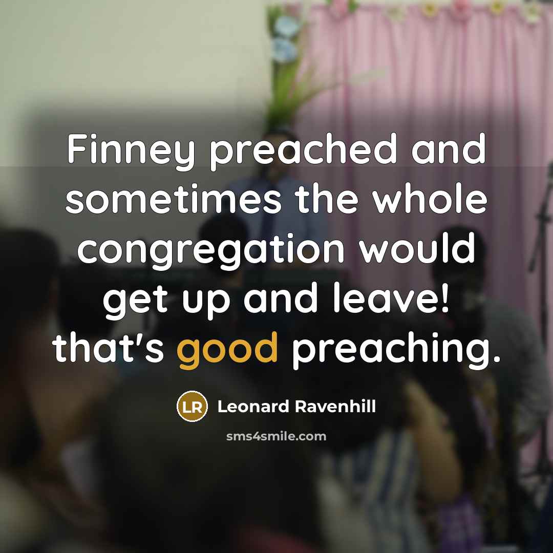 “Finney preached and sometimes the whole congregation would get up…” quote by Leonard Ravenhill