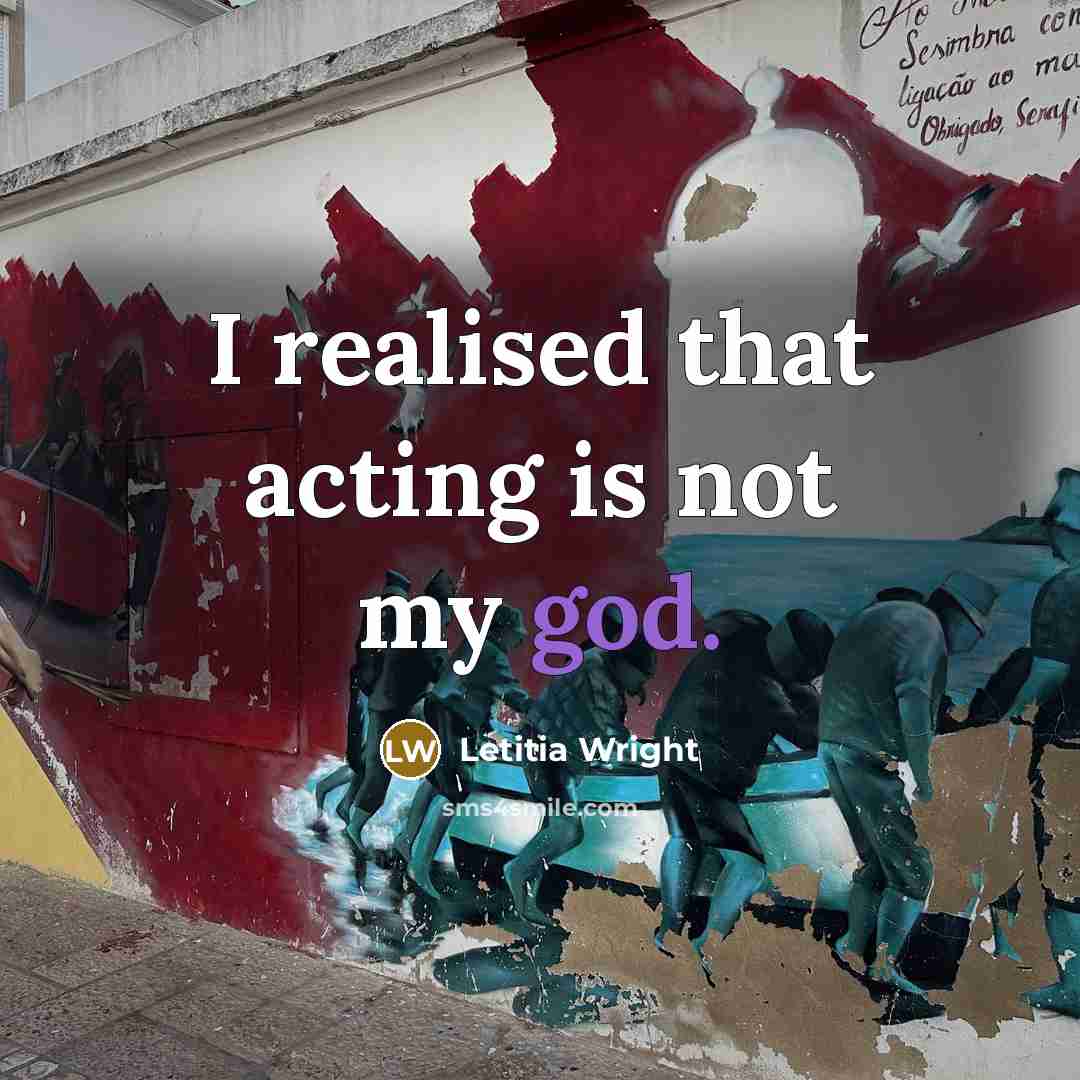 “I realised that acting is not my god.…” quote by Letitia Wright