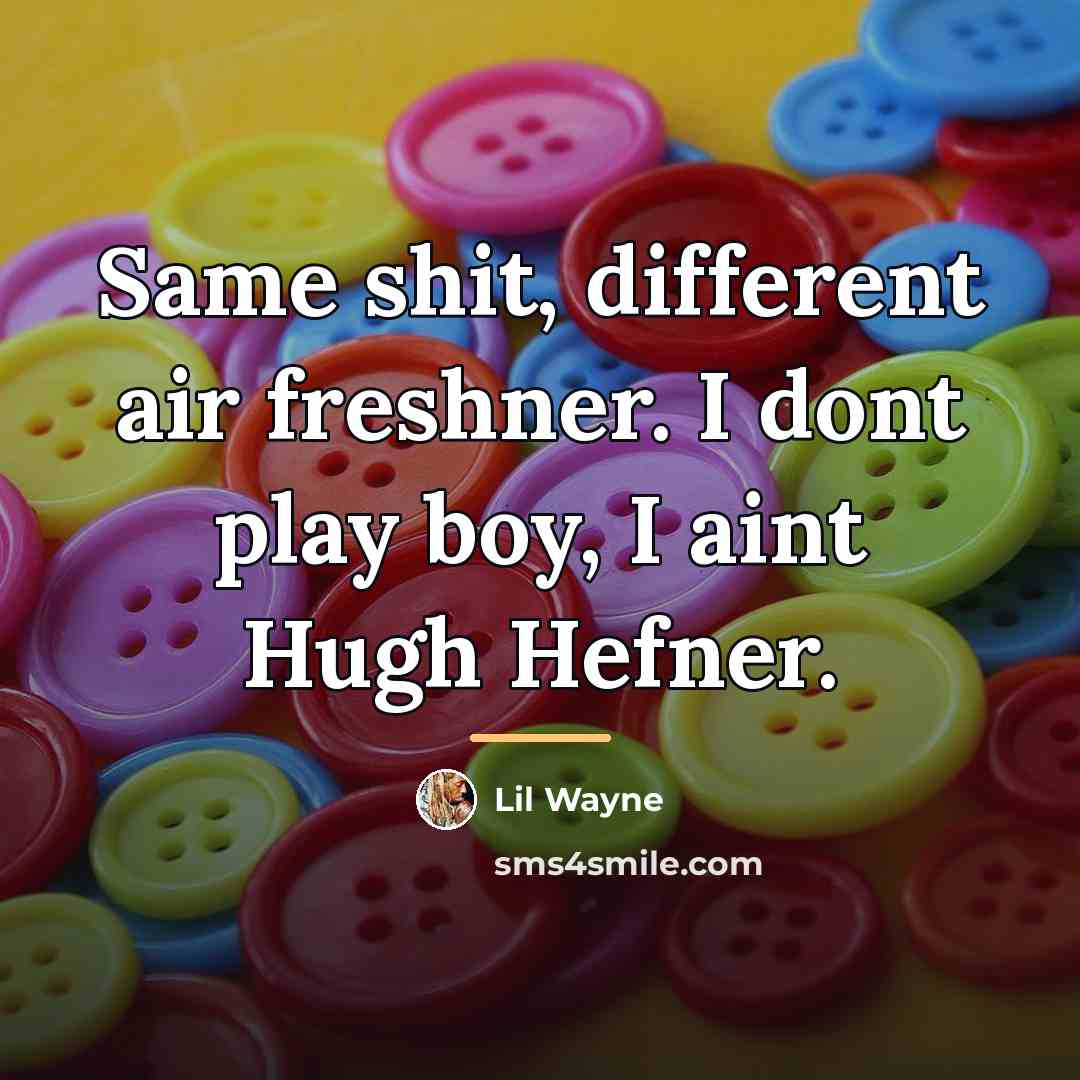 “Same shit, different air freshner. I dont play boy, I…” quote by Lil Wayne