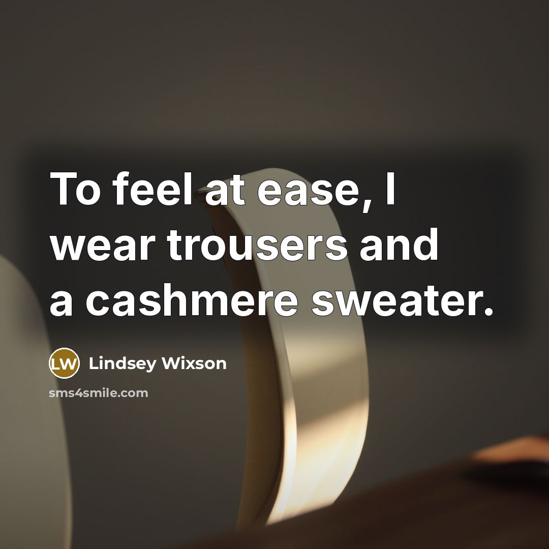 “To feel at ease, I wear trousers and a cashmere sweater.” quote by Lindsey Wixson
