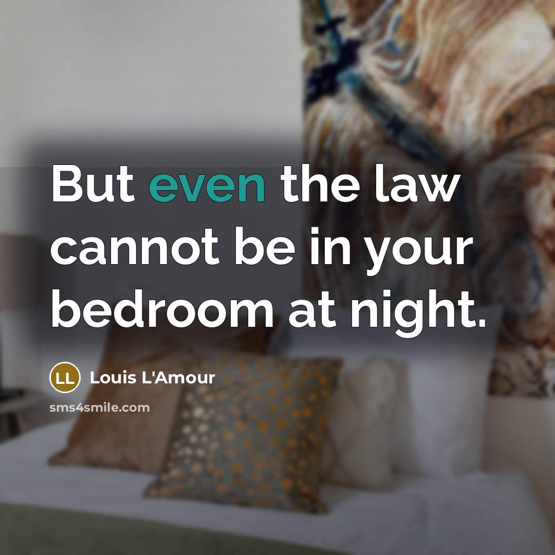 “But even the law cannot be in your bedroom at…” quote by Louis L'Amour