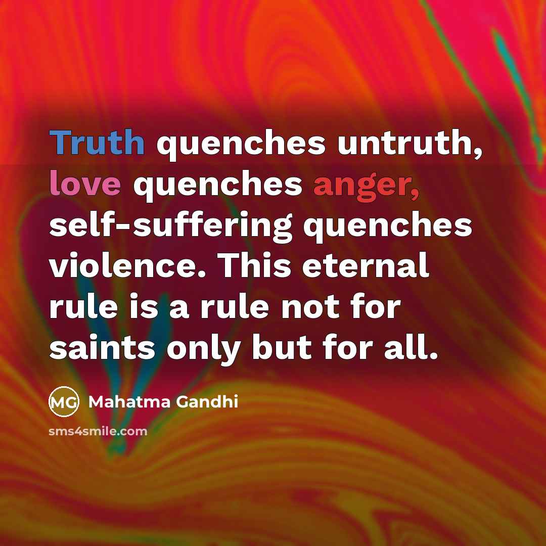 “Truth quenches untruth, love quenches anger, self-suffering quenches violence. This…” quote by Mahatma Gandhi