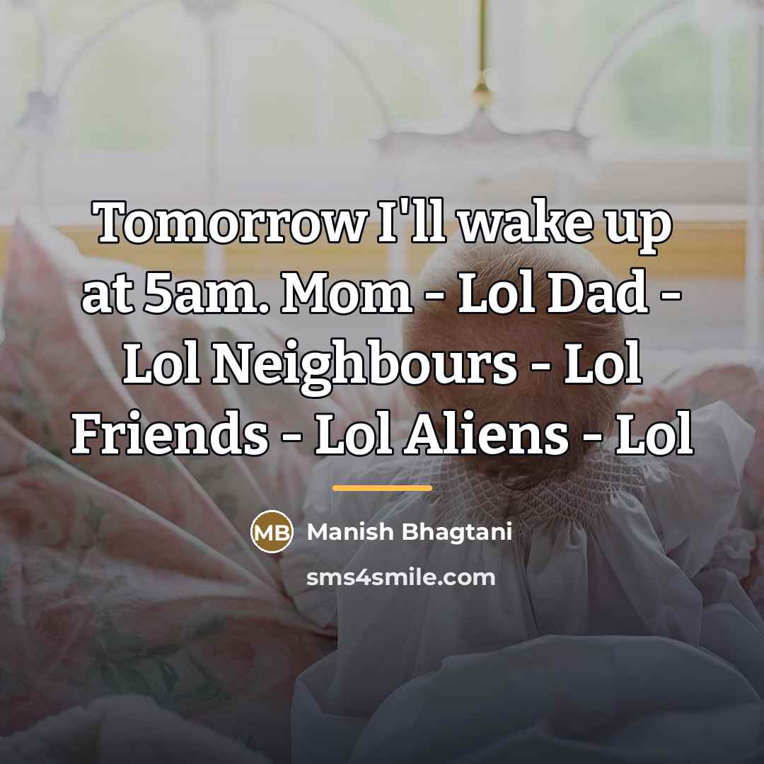 “Tomorrow I'll wake up at 5am. Mom - Lol Dad…” quote by Manish Bhagtani