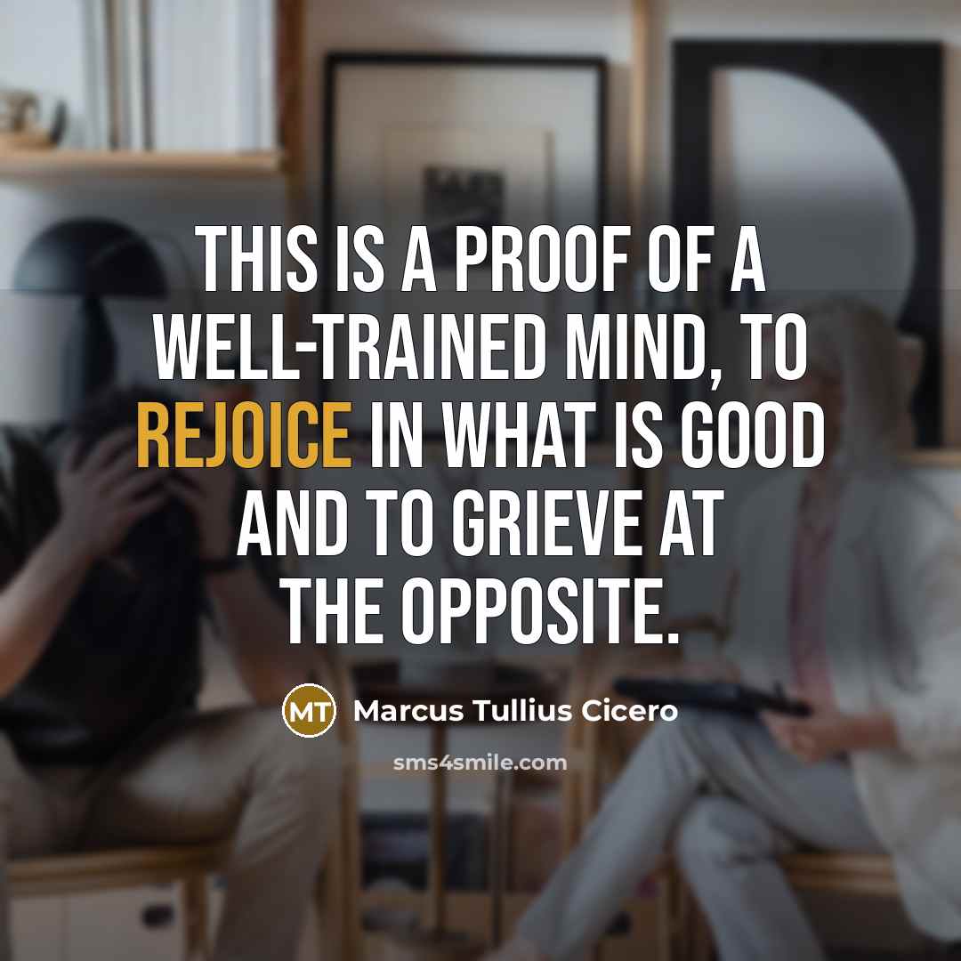 “This is a proof of a well-trained mind, to rejoice…” quote by Marcus Tullius Cicero