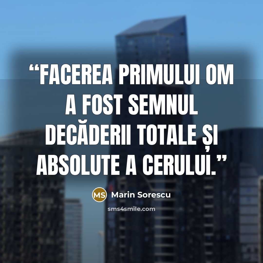 “Facerea primului om a fost semnul decăderii totale și absolute a cerului.” quote by Marin Sorescu