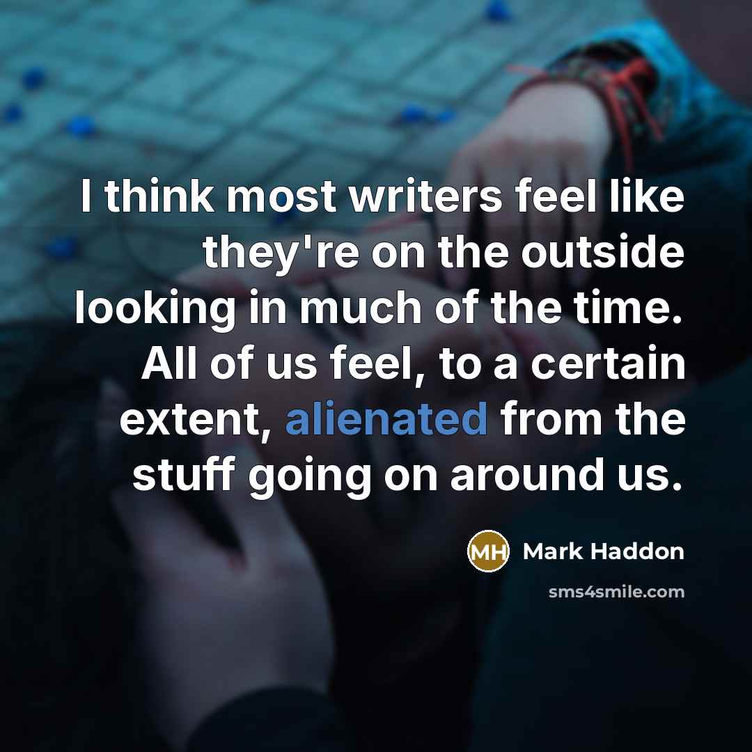 “I think most writers feel like they're on the outside…” quote by Mark Haddon