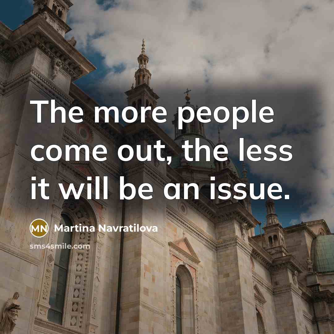 “The more people come out, the less it will be…” quote by Martina Navratilova
