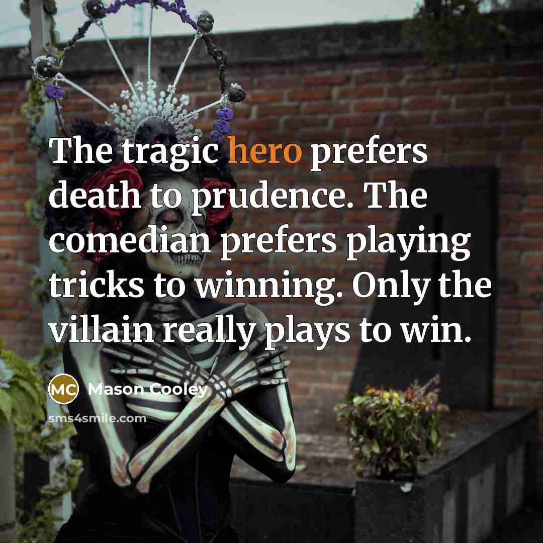 “The tragic hero prefers death to prudence. The comedian prefers…” quote by Mason Cooley