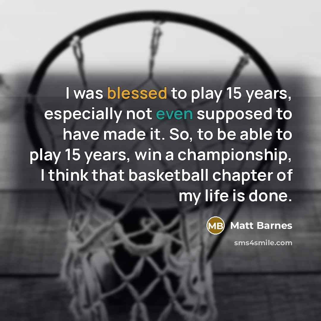 “I was blessed to play 15 years, especially not even…” quote by Matt Barnes