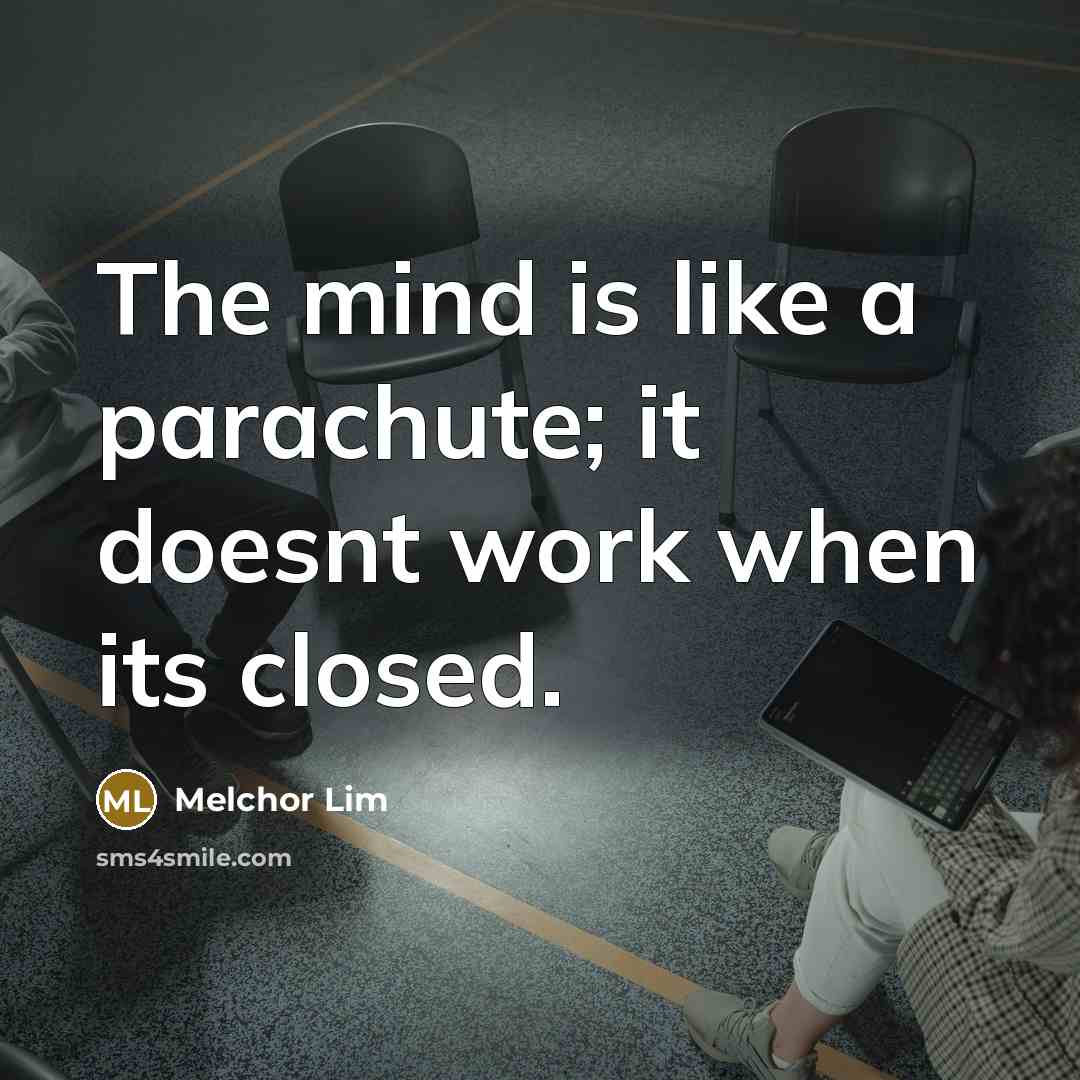 “The mind is like a parachute; it doesnt work when…” quote by Melchor Lim