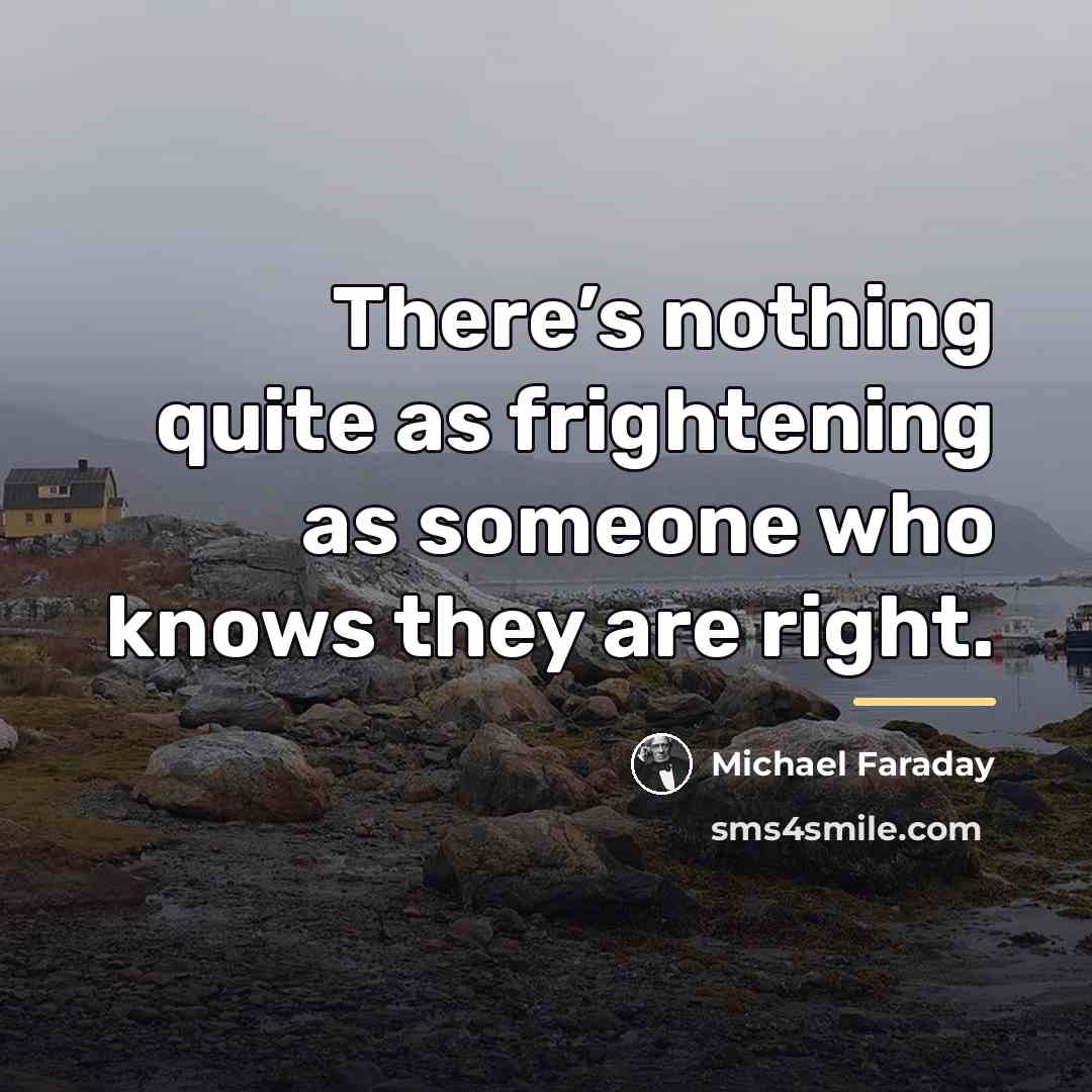 “There’s nothing quite as frightening as someone who knows they…” quote by Michael Faraday
