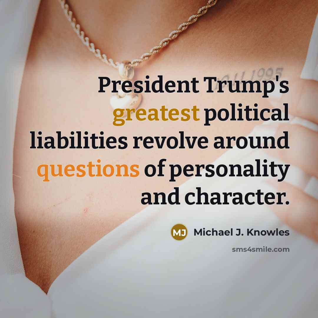 “President Trump's greatest political liabilities revolve around questions of personality…” quote by Michael J. Knowles