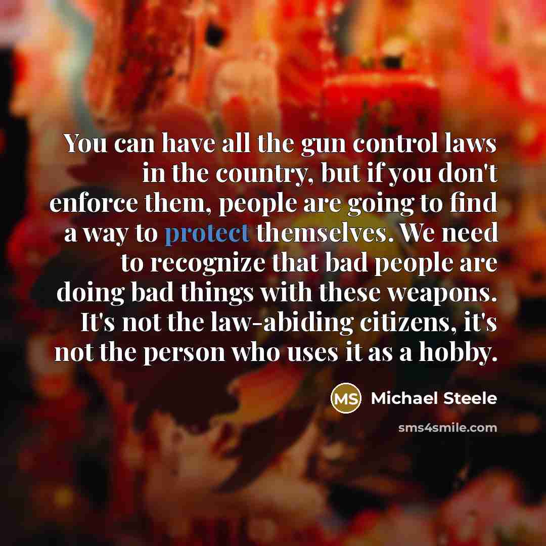 “You can have all the gun control laws in the…” quote by Michael Steele