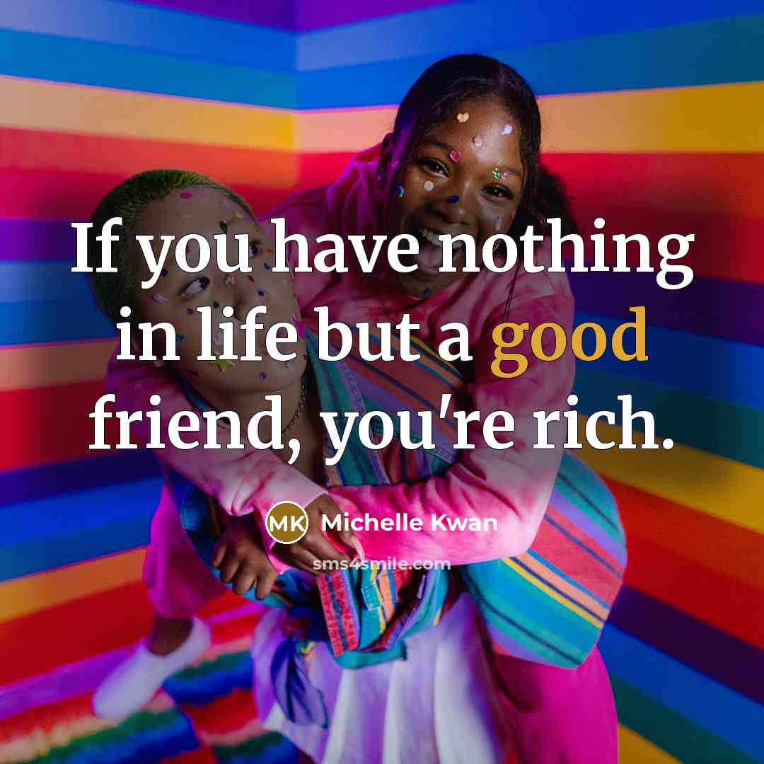 “If you have nothing in life but a good friend,…” quote by Michelle Kwan