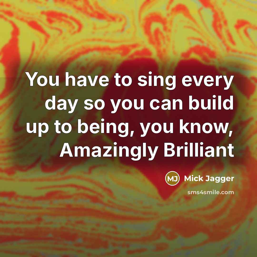 “You have to sing every day so you can build…” quote by Mick Jagger