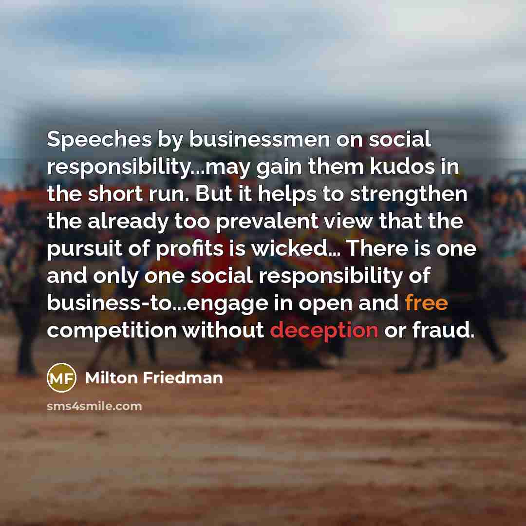 “Speeches by businessmen on social responsibility...may gain them kudos in…” quote by Milton Friedman