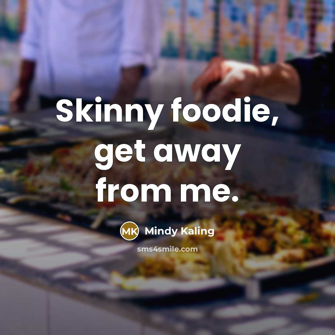 “Skinny foodie, get away from me.…” quote by Mindy Kaling