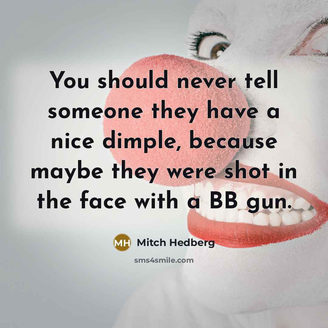 “You should never tell someone they have a nice dimple,…” quote by Mitch Hedberg